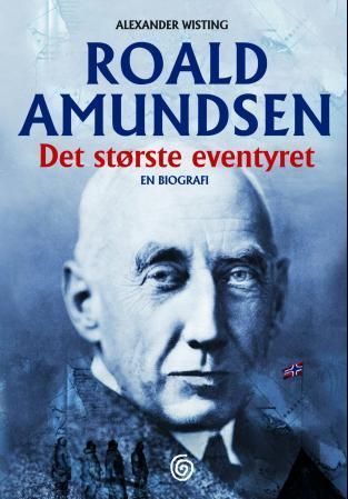 Roald Amundsen : det største eventyret : en biografi