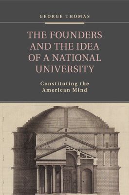 The Founders and the Idea of a National University : Constituting the American Mind