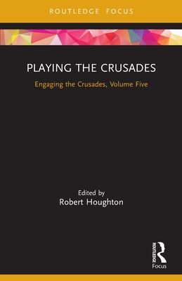 Playing the Crusades : Engaging the Crusades, Volume Five