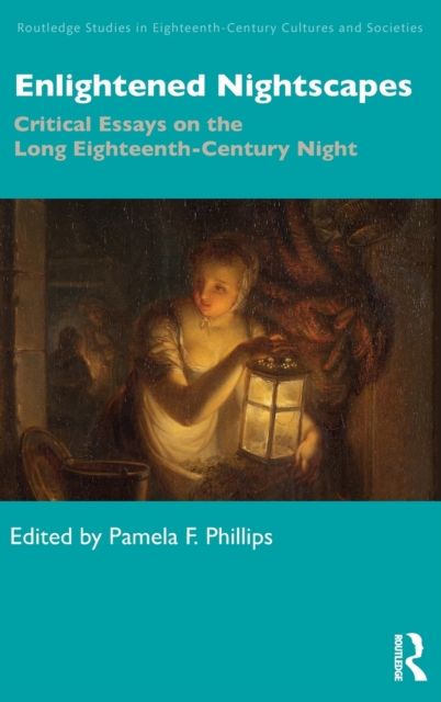 Enlightened Nightscapes : Critical Essays on the Long Eighteenth-Century Night