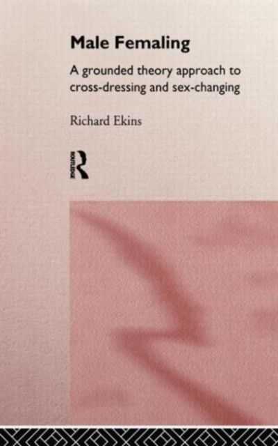 Male Femaling : A grounded theory approach to cross-dressing and sex-changing