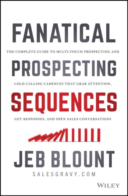 Fanatical Prospecting Sequences : The Complete Guide to Multi-Touch Prospecting and Cold Calling Cadences that Grab Attention, Get Responses, and Open Sales Conversations