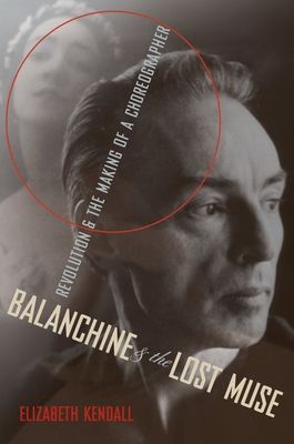 Balanchine and the Lost Muse : Revolution and the Making of a Choreographer