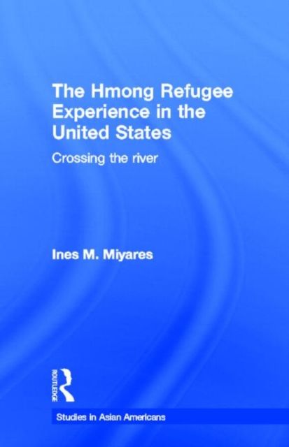 The Hmong Refugees Experience in the United States : Crossing the River