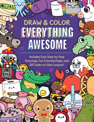 Draw and Color Everything Awesome : Includes Easy Step-by-Step Drawings, Fun Coloring Pages, and QR Codes to Video Lessons!