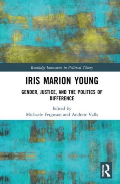 Iris Marion Young : Gender, Justice, and the Politics of Difference