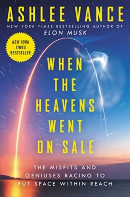 When the Heavens Went on Sale Intl : The Misfits and Geniuses Racing to Put Space Within Reach