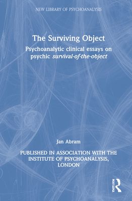 The Surviving Object : Psychoanalytic clinical essays on psychic survival-of-the-object
