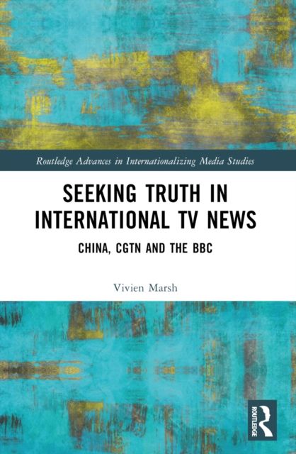 Seeking Truth in International TV News : China, CGTN and the BBC