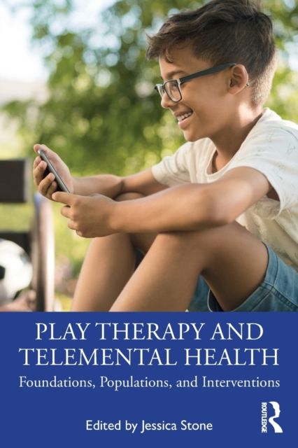 Play Therapy and Telemental Health : Foundations, Populations, and Interventions