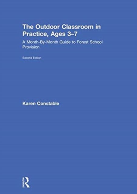 The Outdoor Classroom in Practice, Ages 3–7 : A Month-By-Month Guide to Forest School Provision