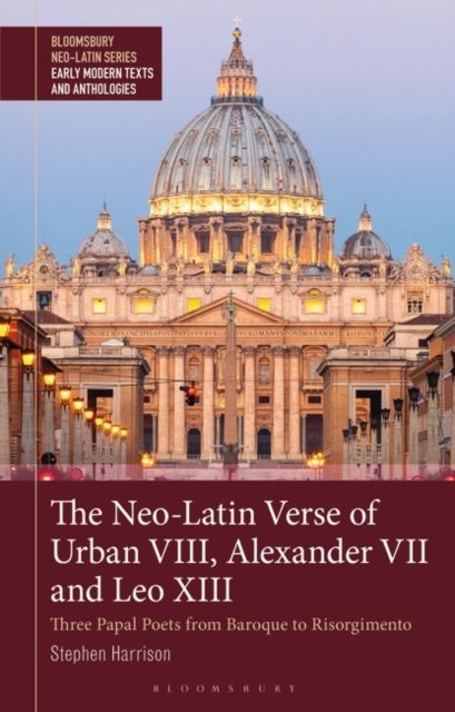 The Neo-Latin Verse of Urban VIII, Alexander VII and Leo XIII : Three Papal Poets from Baroque to Risorgimento