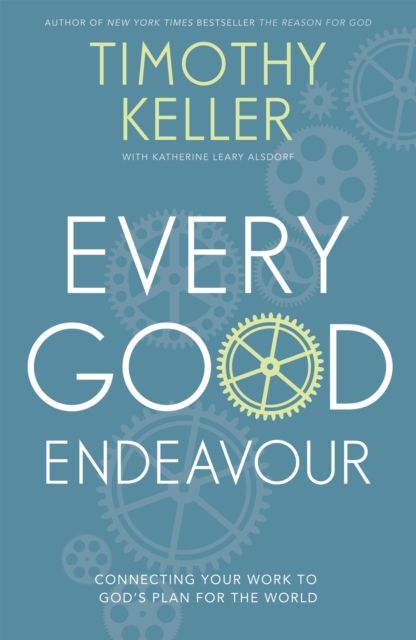 Forsidebilde av Every Good Endeavour : Connecting Your Work to God's Plan for the World