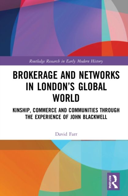 Brokerage and Networks in London’s Global World : Kinship, Commerce and Communities through the experience of John Blackwell