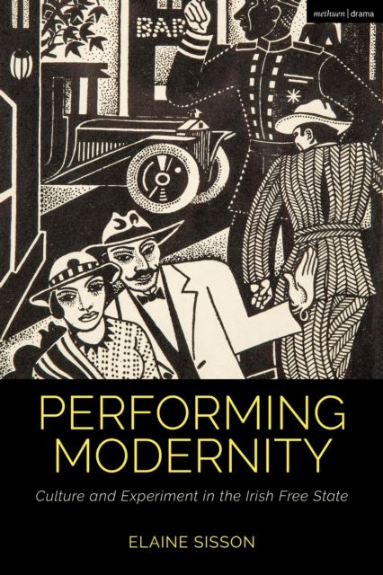 Performing Modernity : Culture and Experiment in the Irish Free State