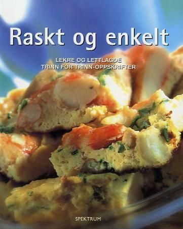 Raskt og enkelt : lekre og lettlagde trinn for trinn-oppskrifter