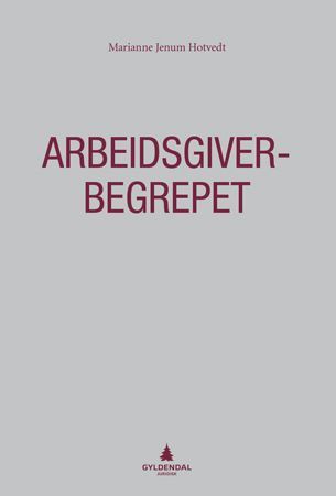 Arbeidsgiverbegrepet : en analyse av grunnlaget for arbeidsgiverplikter