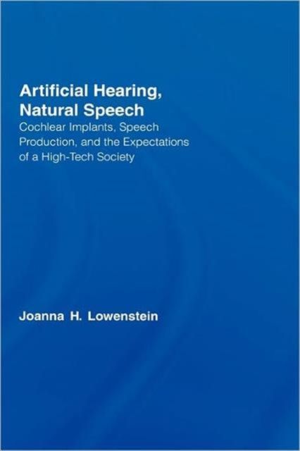 Artificial Hearing, Natural Speech : Cochlear Implants, Speech Production, and the Expectations of a High-Tech Society