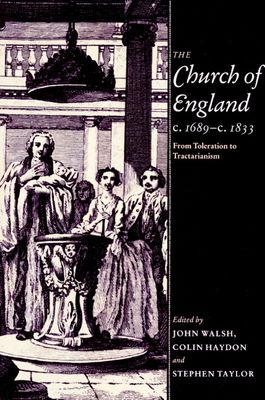 The Church of England c.1689–c.1833 : From Toleration to Tractarianism