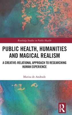 Public Health, Humanities and Magical Realism : A Creative-Relational Approach to Researching Human Experience