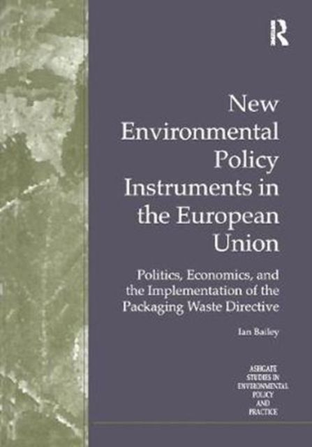 New Environmental Policy Instruments in the European Union : Politics, Economics, and the Implementation of the Packaging Waste Directive