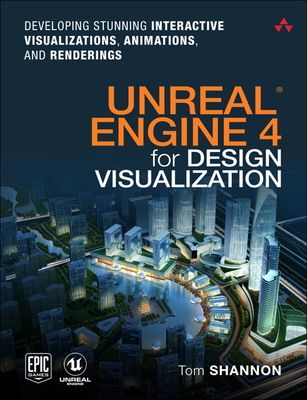 Unreal Engine 4 for Design Visualization : Developing Stunning Interactive Visualizations, Animations, and Renderings