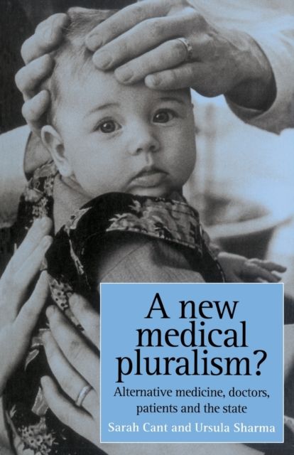 A New Medical Pluralism : Complementary Medicine, Doctors, Patients And The State