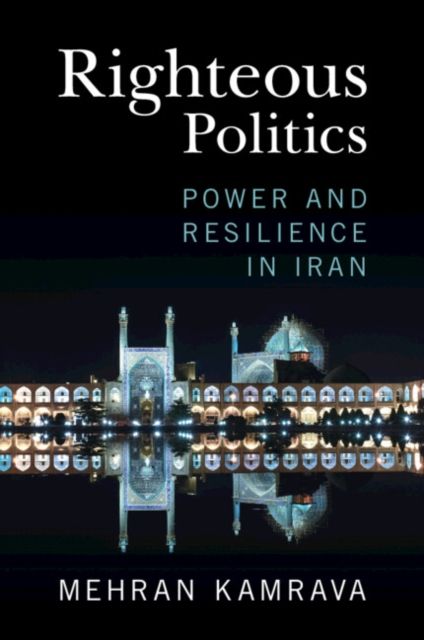 Righteous Politics : Power and Resilience in Iran
