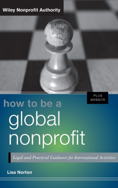How to Be a Global Nonprofit : Legal and Practical Guidance for International Activities
