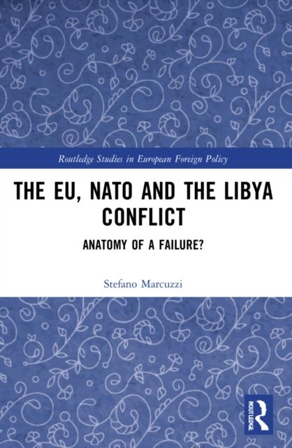The EU, NATO and the Libya Conflict : Anatomy of a Failure