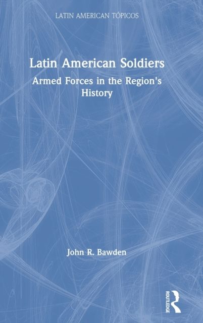Latin American Soldiers : Armed Forces in the Region's History