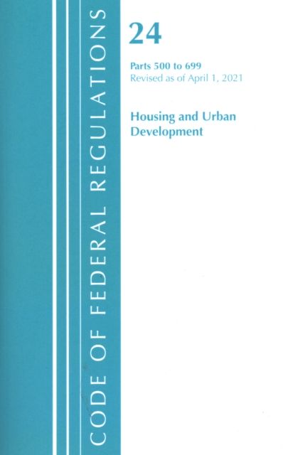 Code of Federal Regulations, Title 24 Housing and Urban Development 500-699, Revised as of April 1, 2020