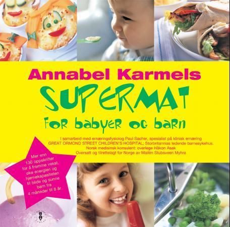 Annabel Karmels supermat for babyer og barn : mer enn 130 oppskrifter for å fremme vekst, øke energien og hjernekapasiteten til blide og sunne barn fra 4 måneder til 8 år