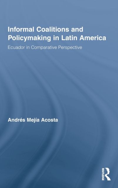Informal Coalitions and Policymaking in Latin America : Ecuador in Comparative Perspective