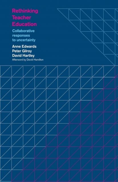 Rethinking Teacher Education : Collaborative Responses to Uncertainty