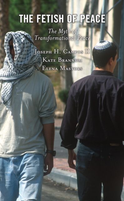 The Fetish of Peace : The Myth of Transformational Peace