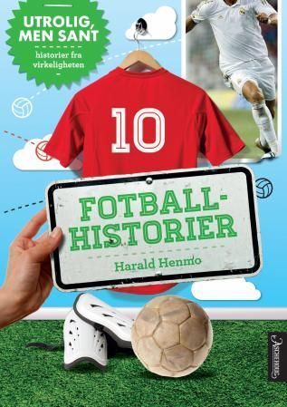 Fotballhistorier : utrolig men sant : historier fra virkeligheten
