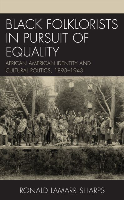 Black Folklorists in Pursuit of Equality : African American Identity and Cultural Politics, 1893–1943