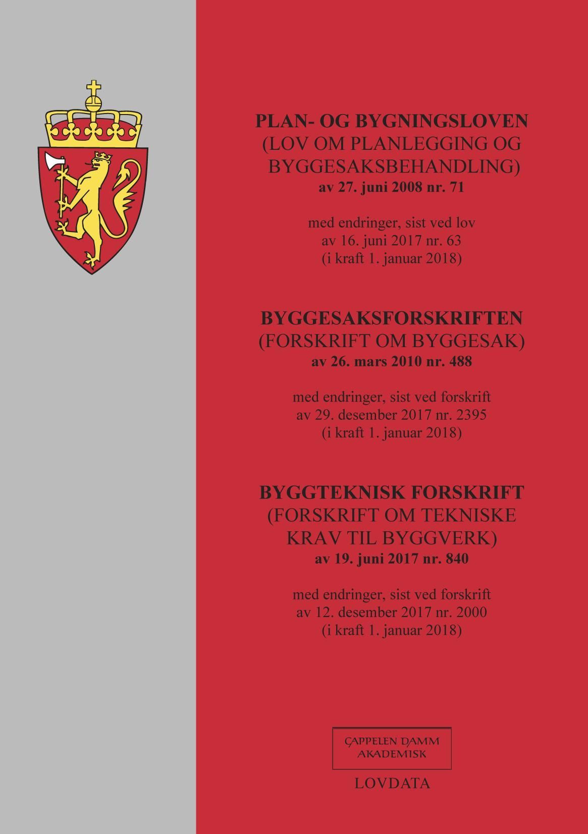 Plan- og bygningsloven ; Byggesaksforskriften ; Byggteknisk forskrift : (lov om planlegging og byggesaksbehandling) av 27. juni 2008 nr. 71 : med endringer, sist ved lov av 16. juni 2017 nr. 63 (i kraft 1. januar 2018) : (forskrift om byggesak) av 26. mars 2010 nr. 488 : med endringer, sist ved forskrift av 29. desember 2017 nr. 2395 (i kraft 1. januar 2018) : (forskrift om tekniske krav til byggverk) av 19. juni 2017 nr. 840 : med endringer, sist ved forskrift av 12. desember 2017 nr. 2000 (i kraft 1. januar 2018)