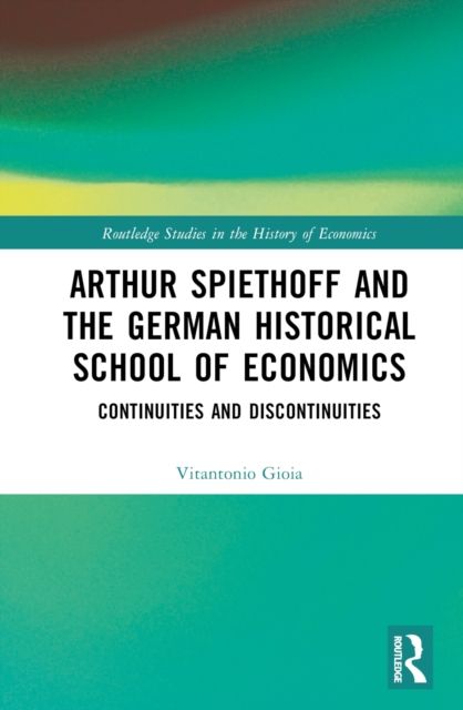 Arthur Spiethoff and the German Historical School of Economics : Continuities and Discontinuities