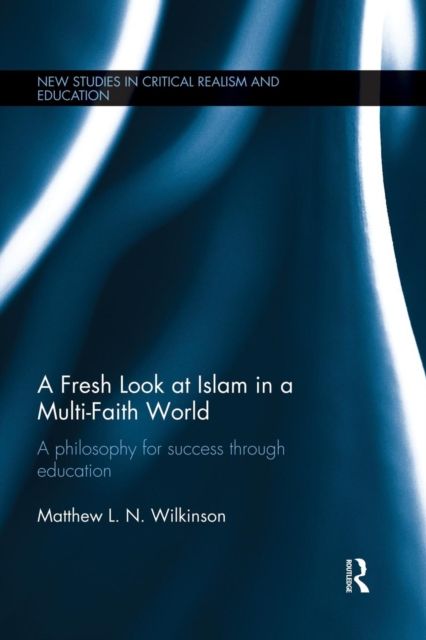 A Fresh Look at Islam in a Multi-Faith World : a philosophy for success through education