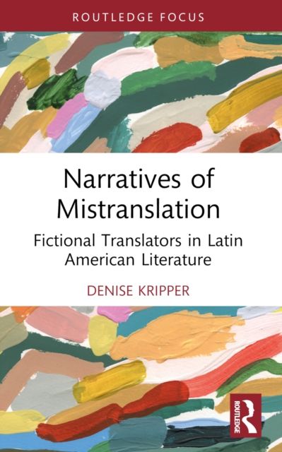 Narratives of Mistranslation : Fictional Translators in Latin American Literature