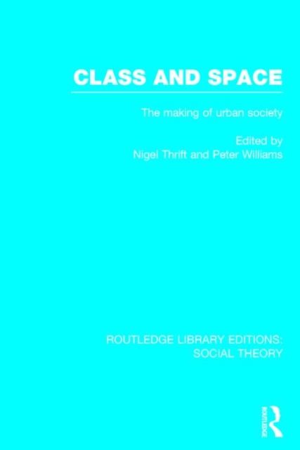 Class and Space (RLE Social Theory) : The Making of Urban Society