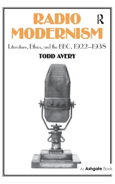 Radio Modernism : Literature, Ethics, and the BBC, 1922–1938