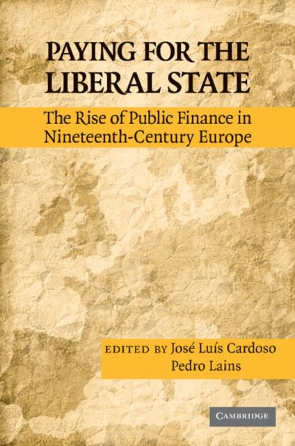 Paying for the Liberal State : The Rise of Public Finance in Nineteenth-Century Europe