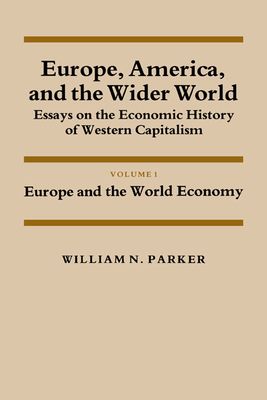 Europe, America, and the Wider World: Volume 1, Europe and the World Economy : Essays on the Economic History of Western Capitalism