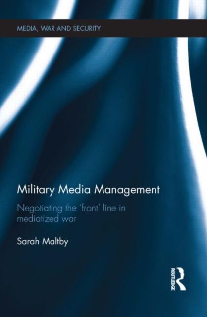 Military Media Management : Negotiating the 'Front' Line in Mediatized War