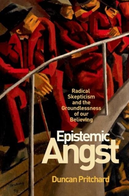 Epistemic Angst : Radical Skepticism and the Groundlessness of Our Believing