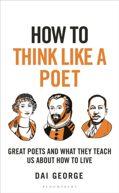 How to Think Like a Poet : The Poets That Made Our World and Why We Need Them