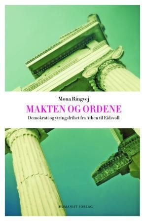 Makten og ordene : ytringsfrihet og demokrati fra Athen til Eidsvoll